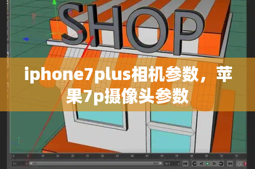 iphone7plus相机参数，苹果7p摄像头参数