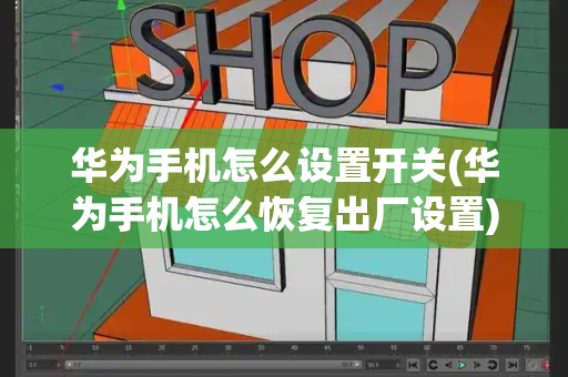 华为手机怎么设置开关(华为手机怎么恢复出厂设置)-第1张图片-星选测评