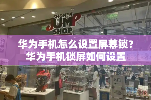 华为手机怎么设置屏幕锁？华为手机锁屏如何设置