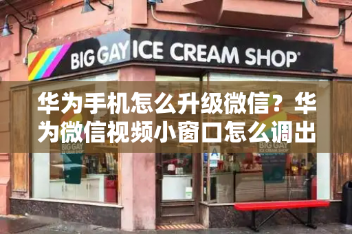 华为手机怎么升级微信？华为微信视频小窗口怎么调出来-第1张图片-星选测评