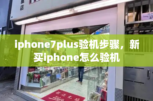 iphone7plus验机步骤，新买iphone怎么验机-第1张图片-星选测评