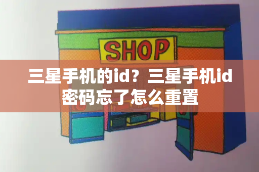 三星手机的id？三星手机id密码忘了怎么重置-第1张图片-星选测评