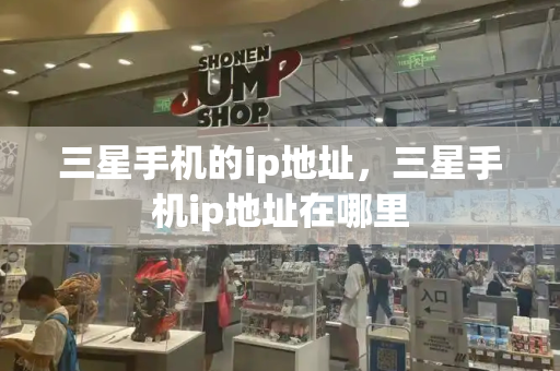 三星手机的ip地址，三星手机ip地址在哪里