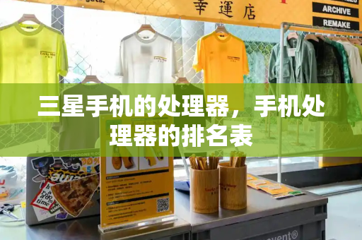 三星手机的处理器，手机处理器的排名表
