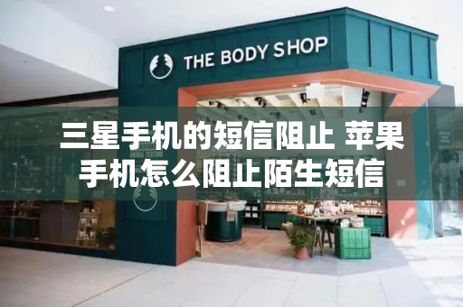 三星手机的短信阻止 苹果手机怎么阻止陌生短信