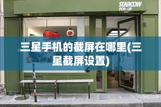 三星手机的截屏在哪里(三星截屏设置)