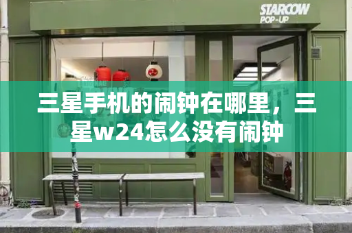 三星手机的闹钟在哪里，三星w24怎么没有闹钟