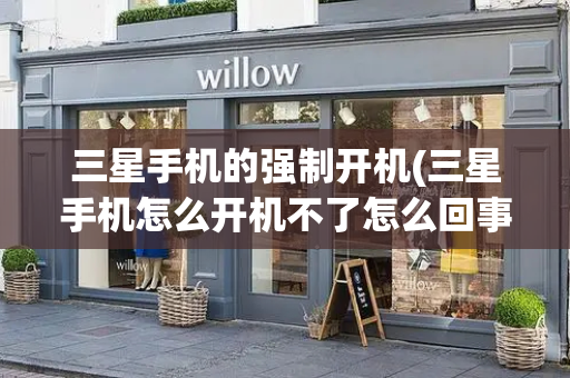 三星手机的强制开机(三星手机怎么开机不了怎么回事)