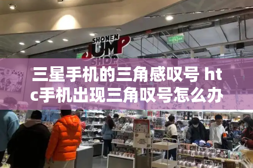 三星手机的三角感叹号 htc手机出现三角叹号怎么办