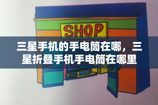 三星手机的手电筒在哪，三星折叠手机手电筒在哪里-第1张图片-星选测评