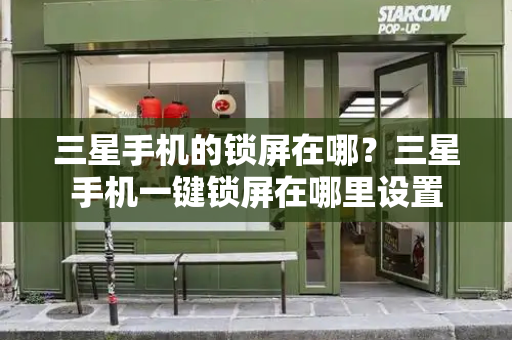 三星手机的锁屏在哪？三星手机一键锁屏在哪里设置