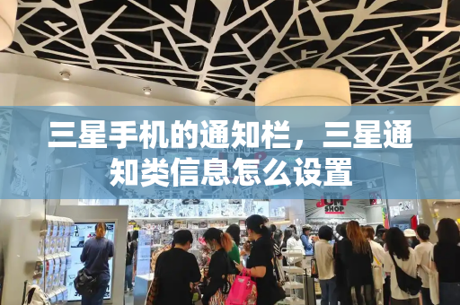 三星手机的通知栏，三星通知类信息怎么设置