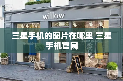 三星手机的图片在哪里 三星手机官网