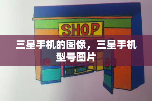 三星手机的图像，三星手机型号图片-第1张图片-星选测评