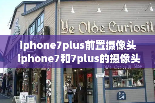 iphone7plus前置摄像头 iphone7和7plus的摄像头区别