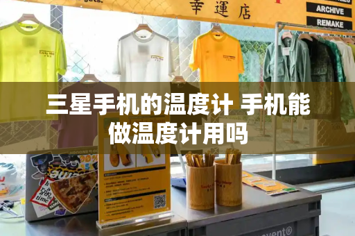 三星手机的温度计 手机能做温度计用吗