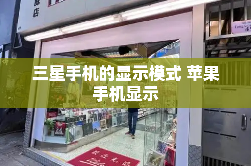 三星手机的显示模式 苹果手机显示