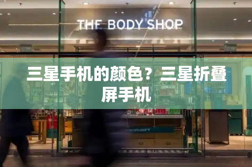 三星手机的颜色？三星折叠屏手机