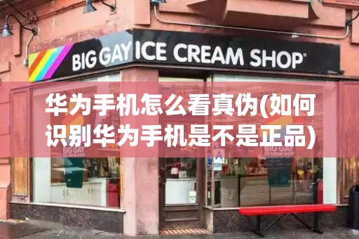 华为手机怎么看真伪(如何识别华为手机是不是正品)-第1张图片-星选测评