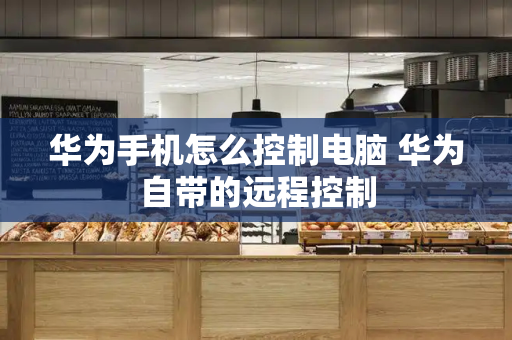华为手机怎么控制电脑 华为自带的远程控制