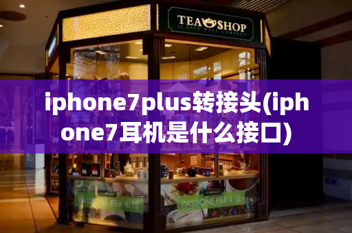 iphone7plus转接头(iphone7耳机是什么接口)