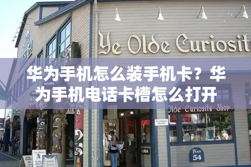 华为手机怎么装手机卡？华为手机电话卡槽怎么打开-第1张图片-星选测评