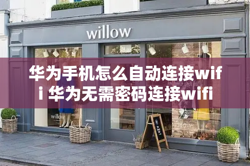 华为手机怎么自动连接wifi 华为无需密码连接wifi-第1张图片-星选测评