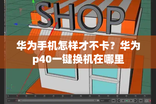 华为手机怎样才不卡？华为p40一键换机在哪里