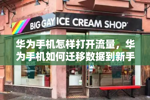 华为手机怎样打开流量，华为手机如何迁移数据到新手机