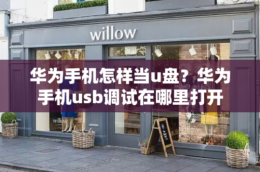 华为手机怎样当u盘？华为手机usb调试在哪里打开
