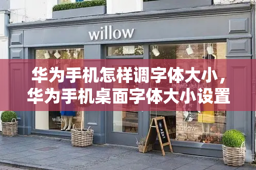 华为手机怎样调字体大小，华为手机桌面字体大小设置-第1张图片-星选测评