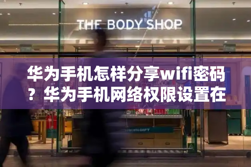 华为手机怎样分享wifi密码？华为手机网络权限设置在哪里打开