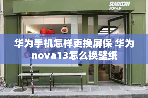 华为手机怎样更换屏保 华为nova13怎么换壁纸