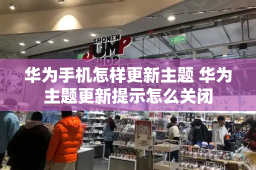 华为手机怎样更新主题 华为主题更新提示怎么关闭
