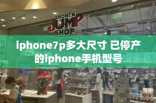 iphone7p多大尺寸 已停产的iphone手机型号-第1张图片-星选测评