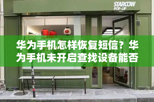 华为手机怎样恢复短信？华为手机未开启查找设备能否查到