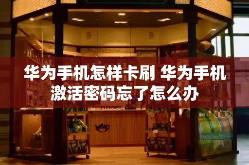 华为手机怎样卡刷 华为手机激活密码忘了怎么办
