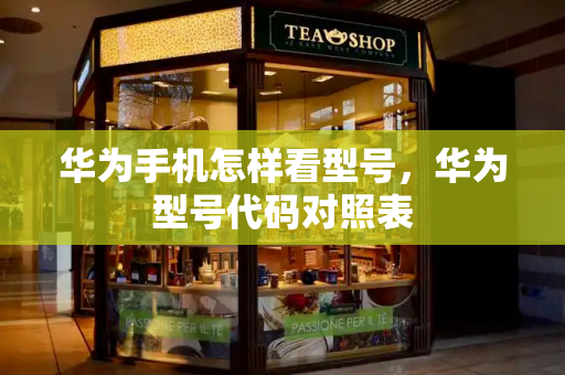 华为手机怎样看型号，华为型号代码对照表