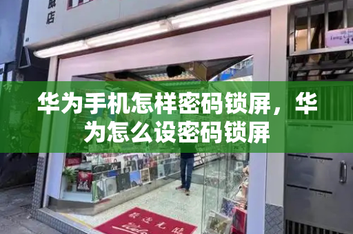 华为手机怎样密码锁屏，华为怎么设密码锁屏-第1张图片-星选测评