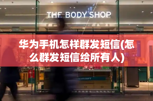 华为手机怎样群发短信(怎么群发短信给所有人)-第1张图片-星选测评