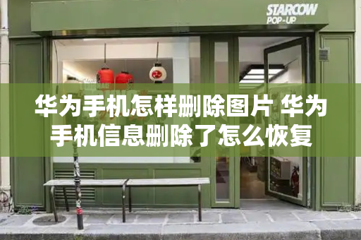 华为手机怎样删除图片 华为手机信息删除了怎么恢复-第1张图片-星选测评