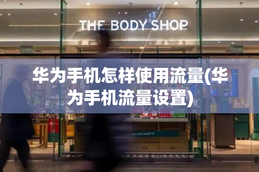华为手机怎样使用流量(华为手机流量设置)