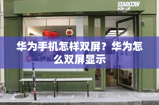 华为手机怎样双屏？华为怎么双屏显示