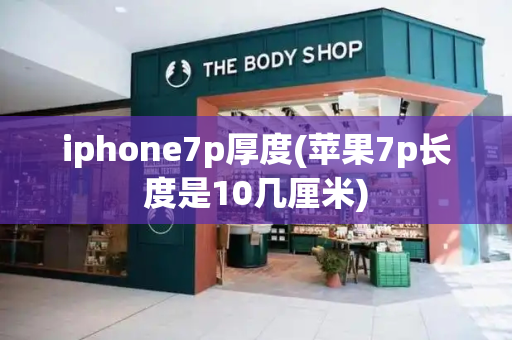 iphone7p厚度(苹果7p长度是10几厘米)
