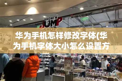 华为手机怎样修改字体(华为手机字体大小怎么设置方法)