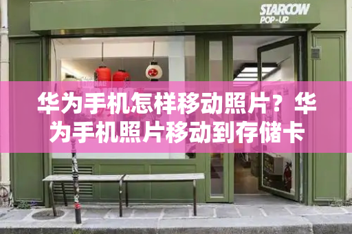 华为手机怎样移动照片？华为手机照片移动到存储卡