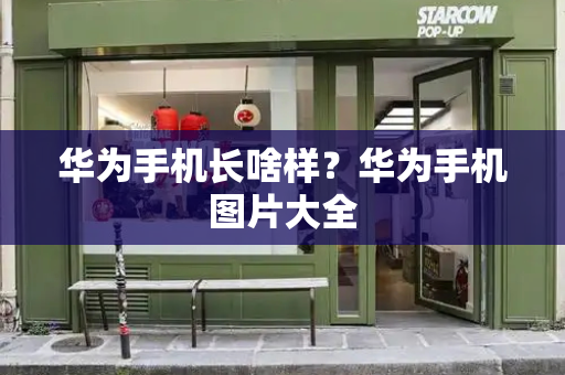 华为手机长啥样？华为手机图片大全