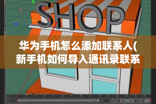 华为手机怎么添加联系人(新手机如何导入通讯录联系人)-第1张图片-星选测评