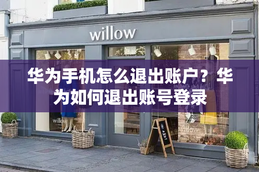华为手机怎么退出账户？华为如何退出账号登录