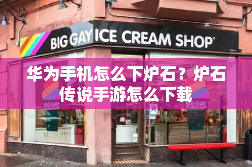 华为手机怎么下炉石？炉石传说手游怎么下载